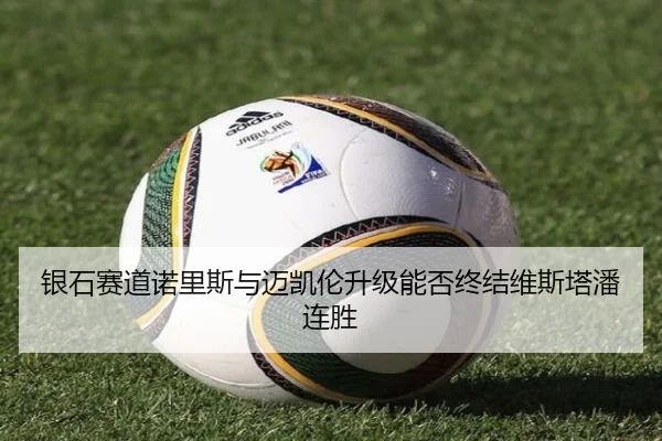 银石赛道诺里斯与迈凯伦升级能否终结维斯塔潘连胜
