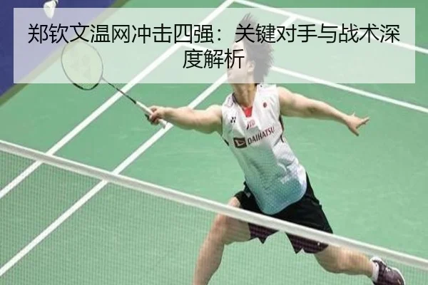 郑钦文温网冲击四强：关键对手与战术深度解析